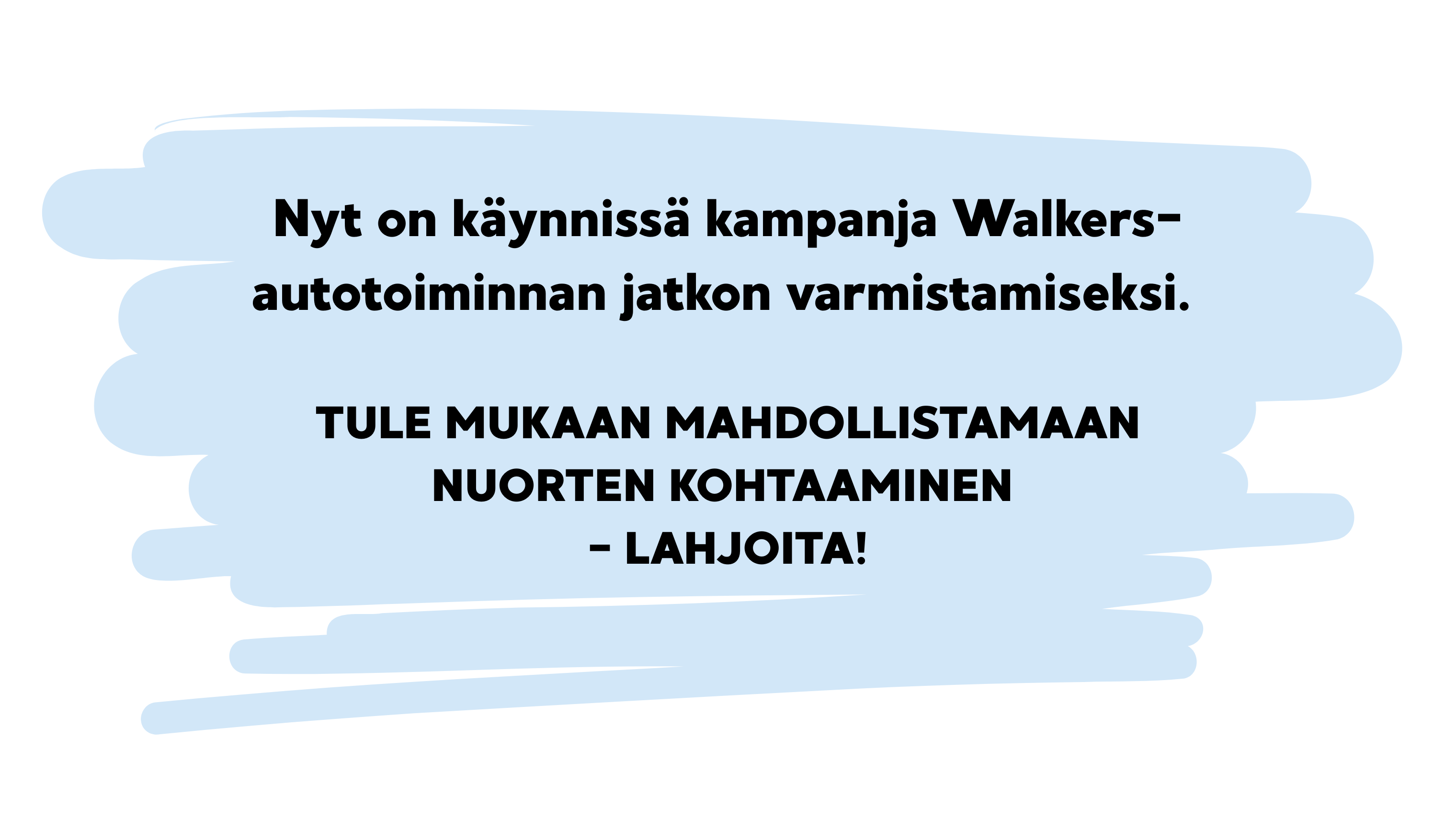 Nyt on käynnissä kampanja Walkers-autotoiminnan jatkon varmistamiseksi. TULE MUKAAN MAHDOLLISTAMAAN NUORTEN KOHTAAMINEN – LAHJOITA!